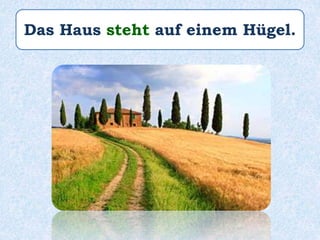 Das Haus steht auf einem Hügel.
 