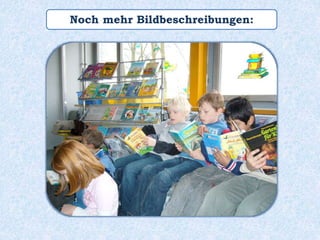 Noch mehr Bildbeschreibungen:
 