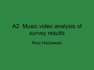 A2  Music video analysis of survey results Rory Haczewski 