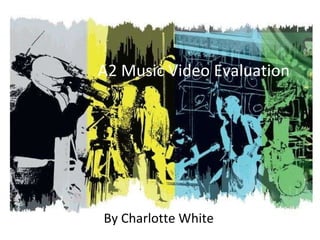 A2 Music Video Evaluation By Charlotte White 