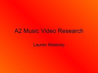 A2 Music Video Research

      Lauren Maskrey
 