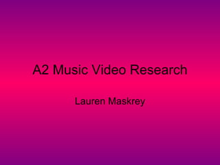 A2 Music Video Research

      Lauren Maskrey
 