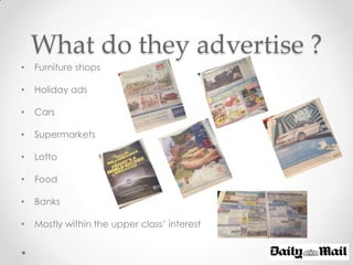 What do they advertise ?
•   Furniture shops

•   Holiday ads

•   Cars

•   Supermarkets

•   Lotto

•   Food

•   Banks

•   Mostly within the upper class’ interest
 