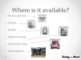 Where is it available?
• Home delivery

• Online

• Kindle

• Dailymail app

• Mailonline app

• Newsagents
 