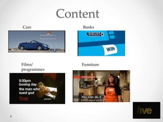 Content
Cars             Banks




Films/           Furniture
programmes
 