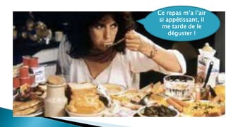 Ce repas m’a l’air
si appétissant, il
me tarde de le
déguster !
 