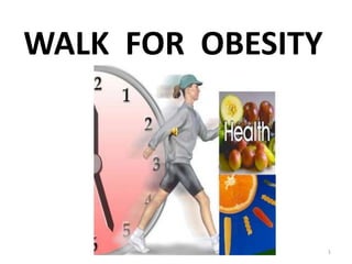 WALK FOR OBESITY
1
 