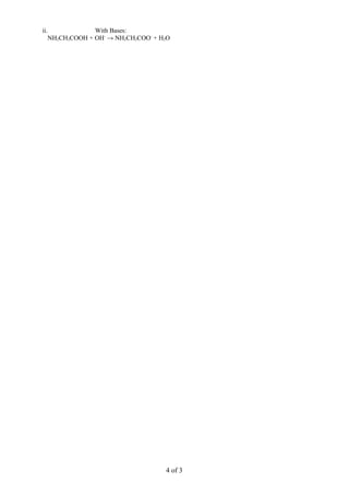 ii.             With Bases:
   NH2CH2COOH + OH- → NH2CH2COO- + H2O




                                    4 of 3
 