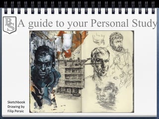 A guide to your Personal Study
Sketchbook
Drawing by
Filip Peraic
 