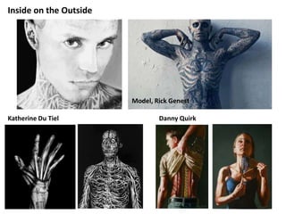 Inside on the Outside




                        Model, Rick Genest

Katherine Du Tiel               Danny Quirk
 
