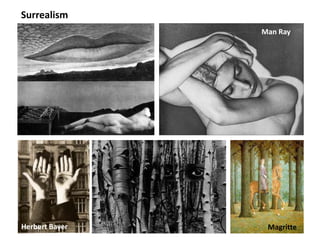 Surrealism
                Man Ray




Herbert Bayer    Magritte
 