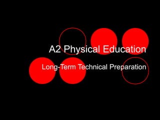 A2 Physical Education
Long-Term Technical Preparation
 