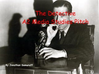 The Detective A2 Media Studies Pitch By Jonathan Samuroff 