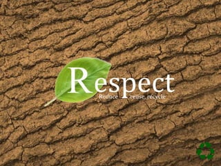 espect
Reduce   reuse, recycle
 