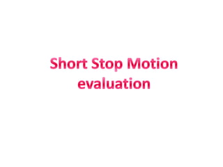 Short Stop Motion evaluation 