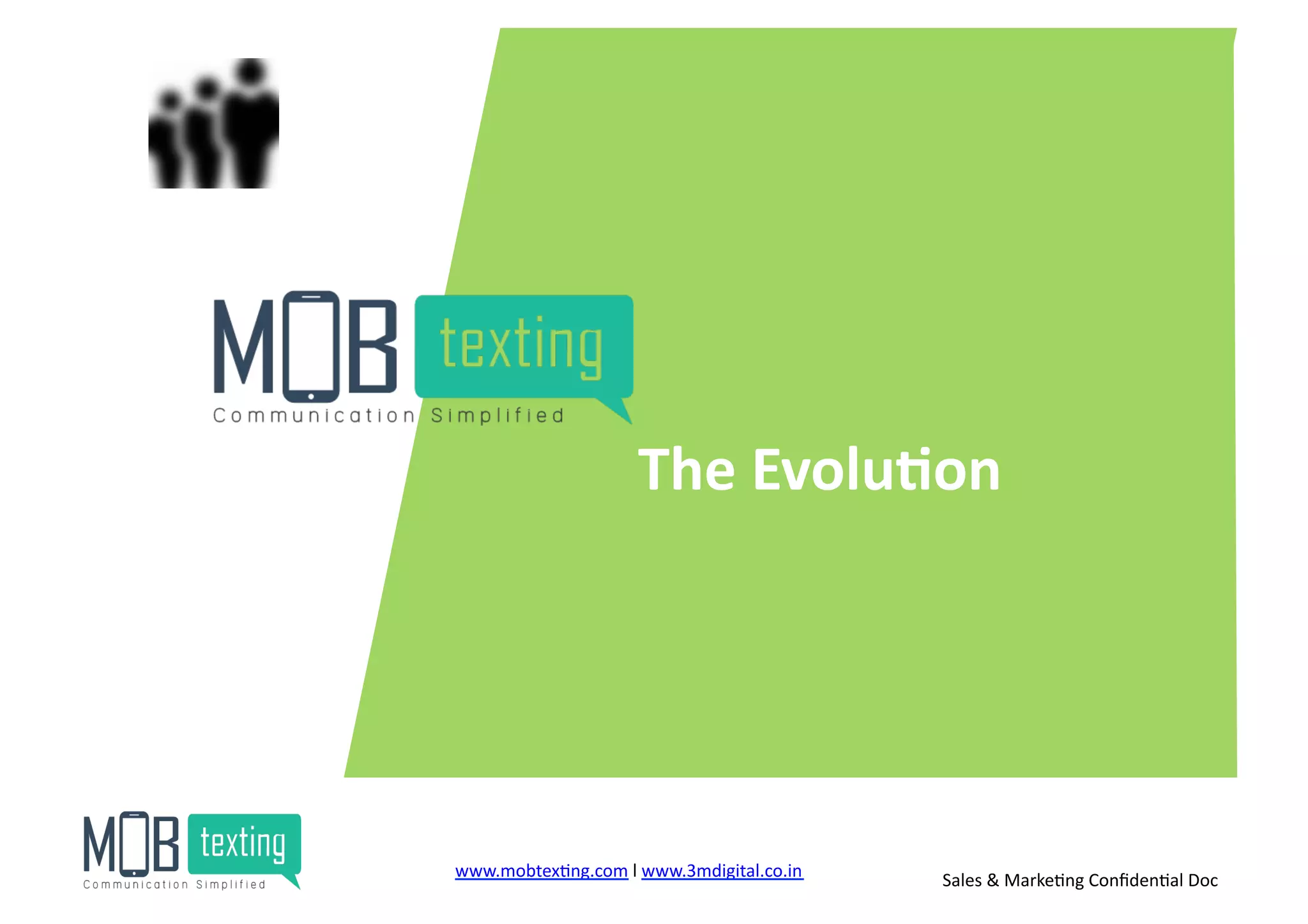 The	
  Evolu<on	
  
www.mobtex)ng.com	
  l	
  www.3mdigital.co.in	
  	
   Sales	
  &	
  Marke)ng	
  Conﬁden)al	
  Doc	
  
 