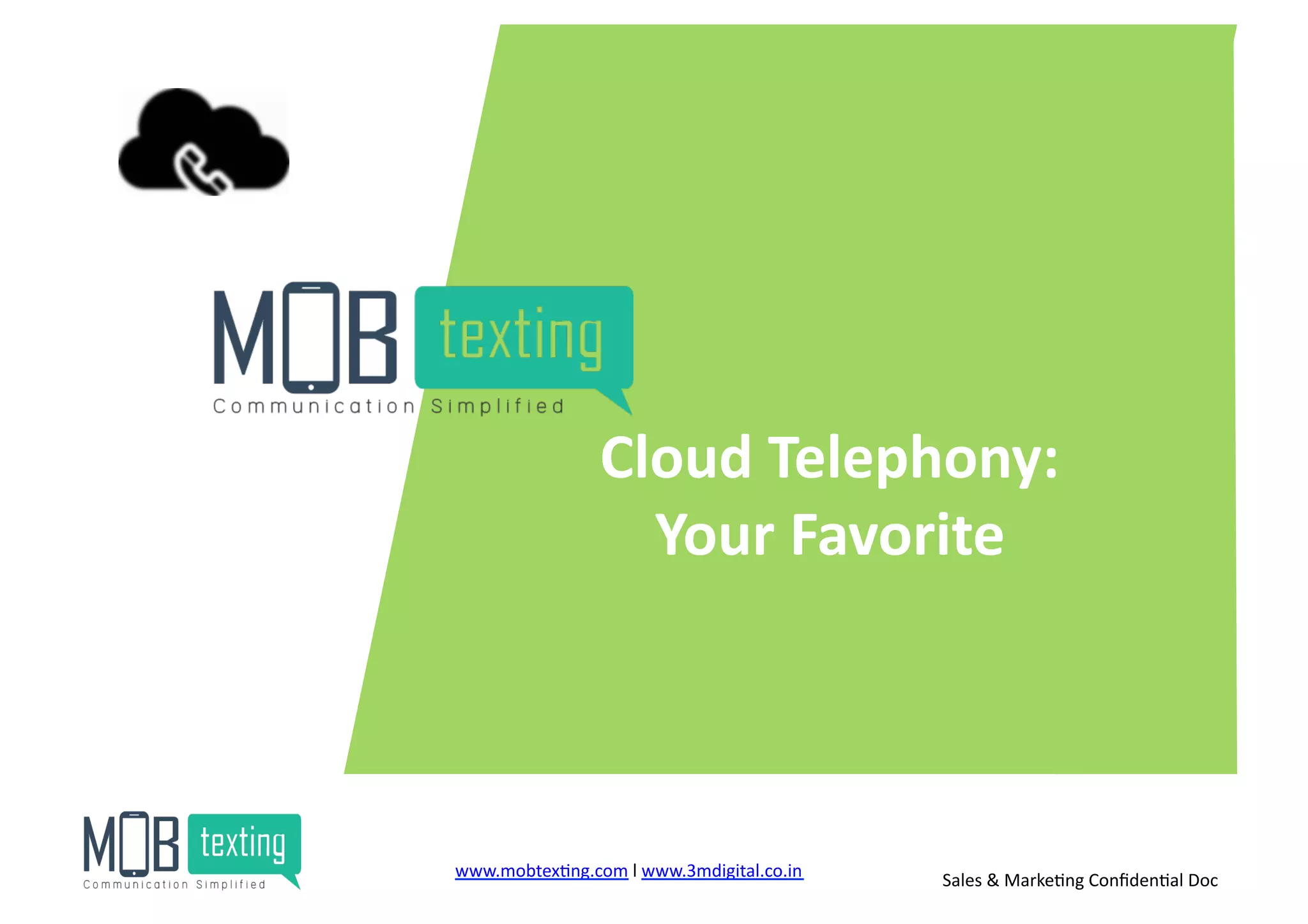 Cloud	
  Telephony:	
  	
  
Your	
  Favorite	
  
www.mobtex)ng.com	
  l	
  www.3mdigital.co.in	
  	
   Sales	
  &	
  Marke)ng	
  Conﬁden)al	
  Doc	
  
 