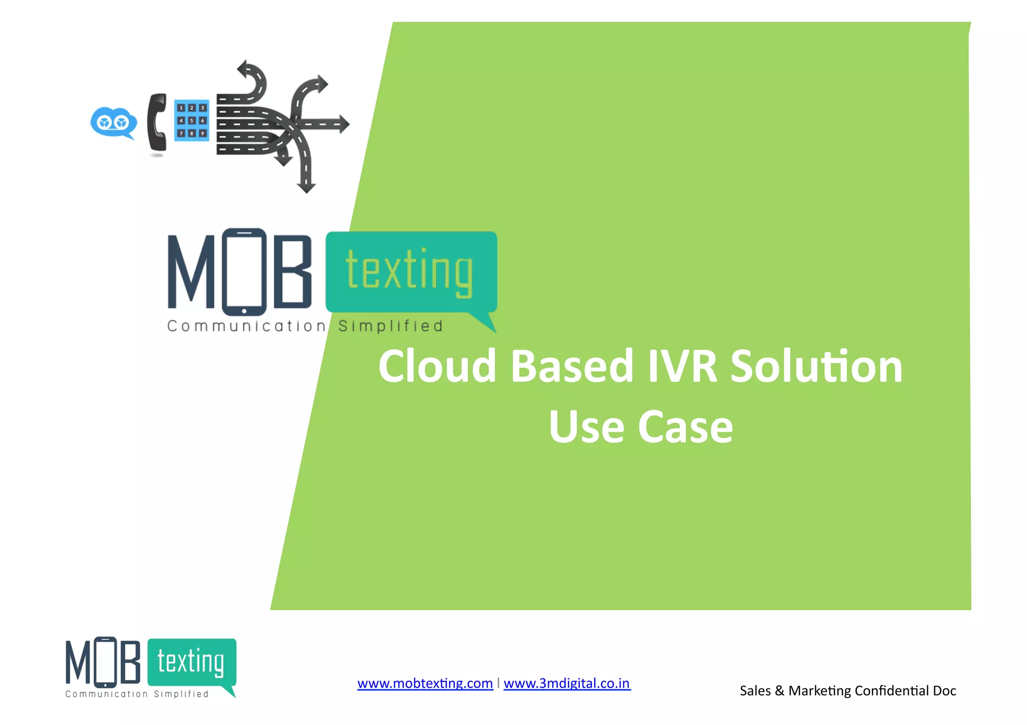 Cloud	
  Based	
  IVR	
  Solu<on	
  
Use	
  Case	
  
www.mobtex)ng.com	
  l	
  www.3mdigital.co.in	
  	
   Sales	
  &	
  Marke)ng	
  Conﬁden)al	
  Doc	
  
 