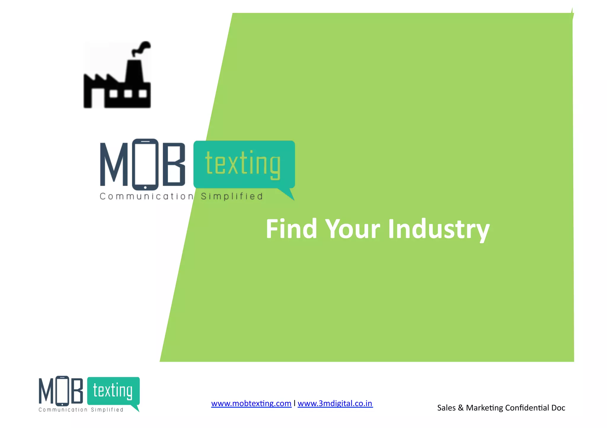 Find	
  Your	
  Industry	
  
www.mobtex)ng.com	
  l	
  www.3mdigital.co.in	
  	
   Sales	
  &	
  Marke)ng	
  Conﬁden)al	
  Doc	
  
 