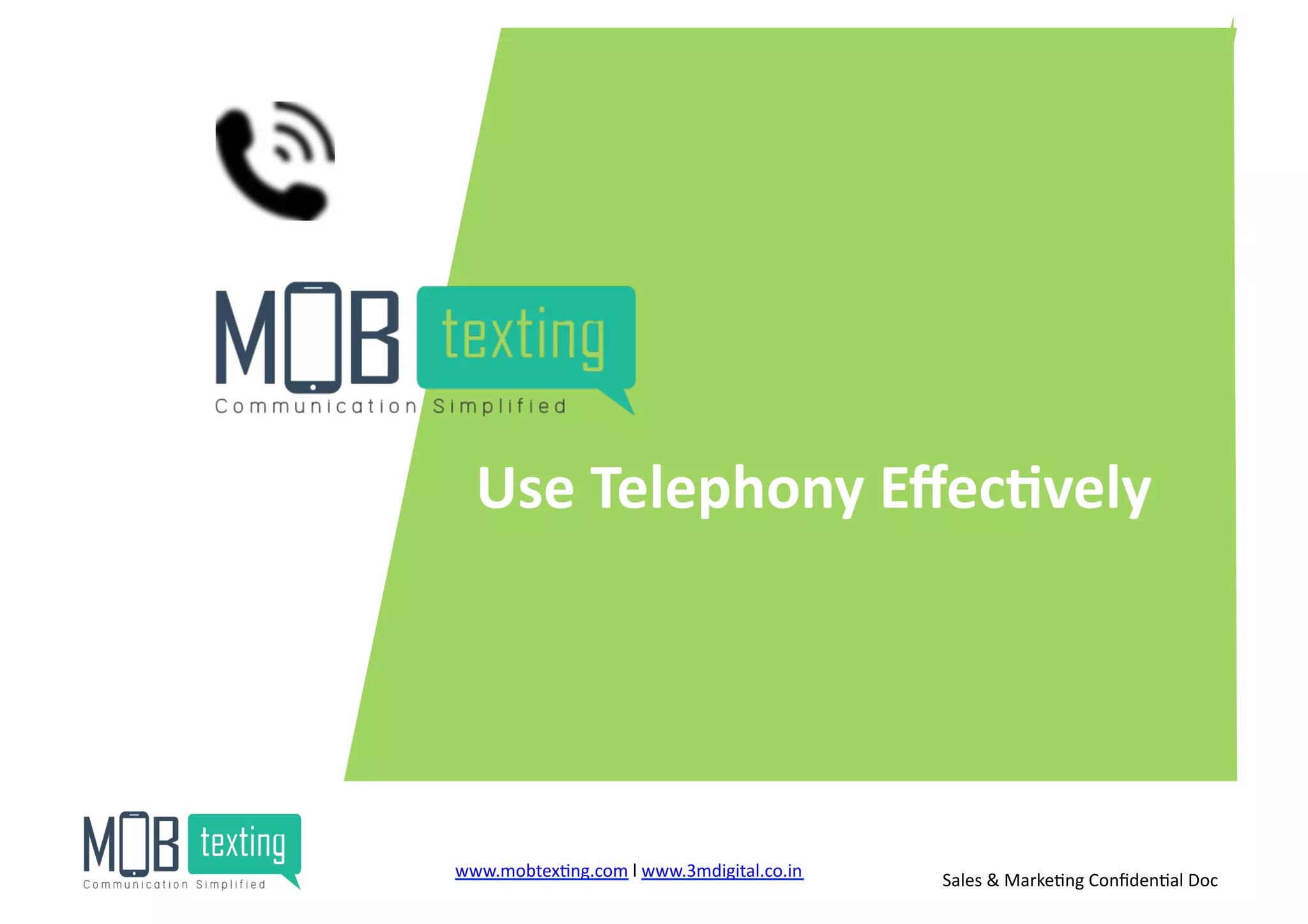 Use	
  Telephony	
  Eﬀec<vely	
  
www.mobtex)ng.com	
  l	
  www.3mdigital.co.in	
  	
   Sales	
  &	
  Marke)ng	
  Conﬁden)al	
  Doc	
  
 