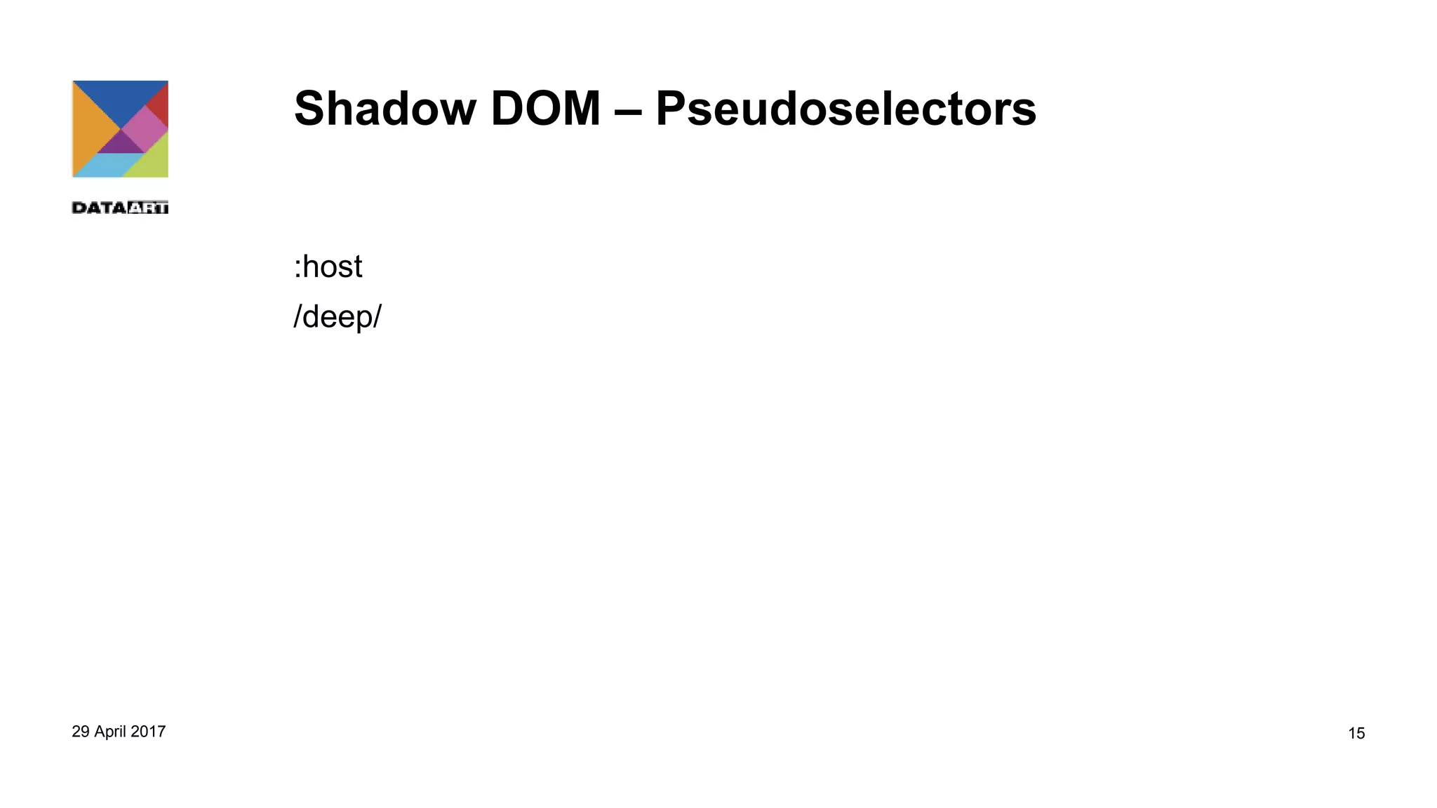 Shadow DOM – Pseudoselectors
:host
/deep/
29 April 2017 15
 