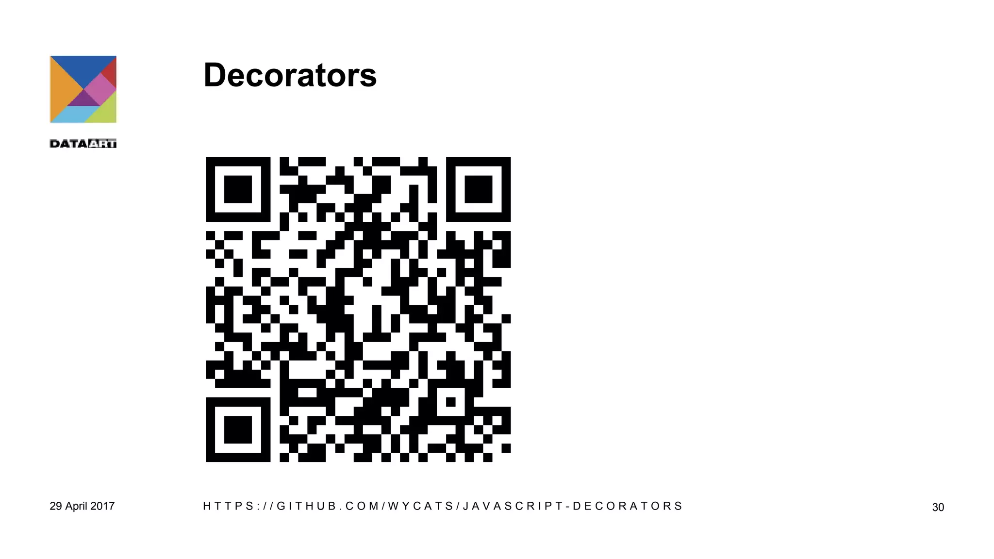 Decorators
29 April 2017 H T T P S : / / G I T H U B . C O M / W Y C A T S / J A V A S C R I P T - D E C O R A T O R S 30
 
