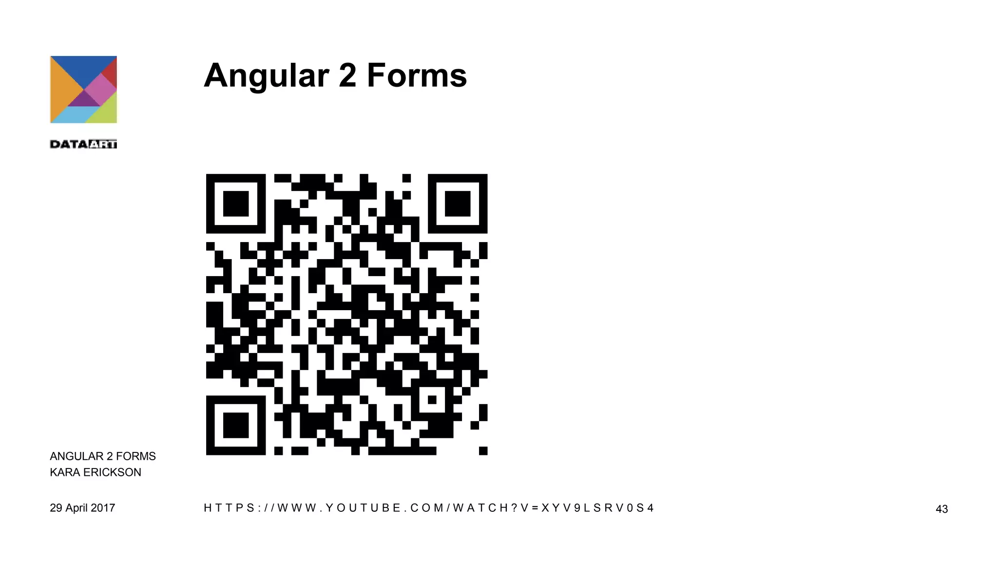Angular 2 Forms
29 April 2017 H T T P S : / / W W W . Y O U T U B E . C O M / W A T C H ? V = X Y V 9 L S R V 0 S 4 43
ANGULAR 2 FORMS
KARA ERICKSON
 