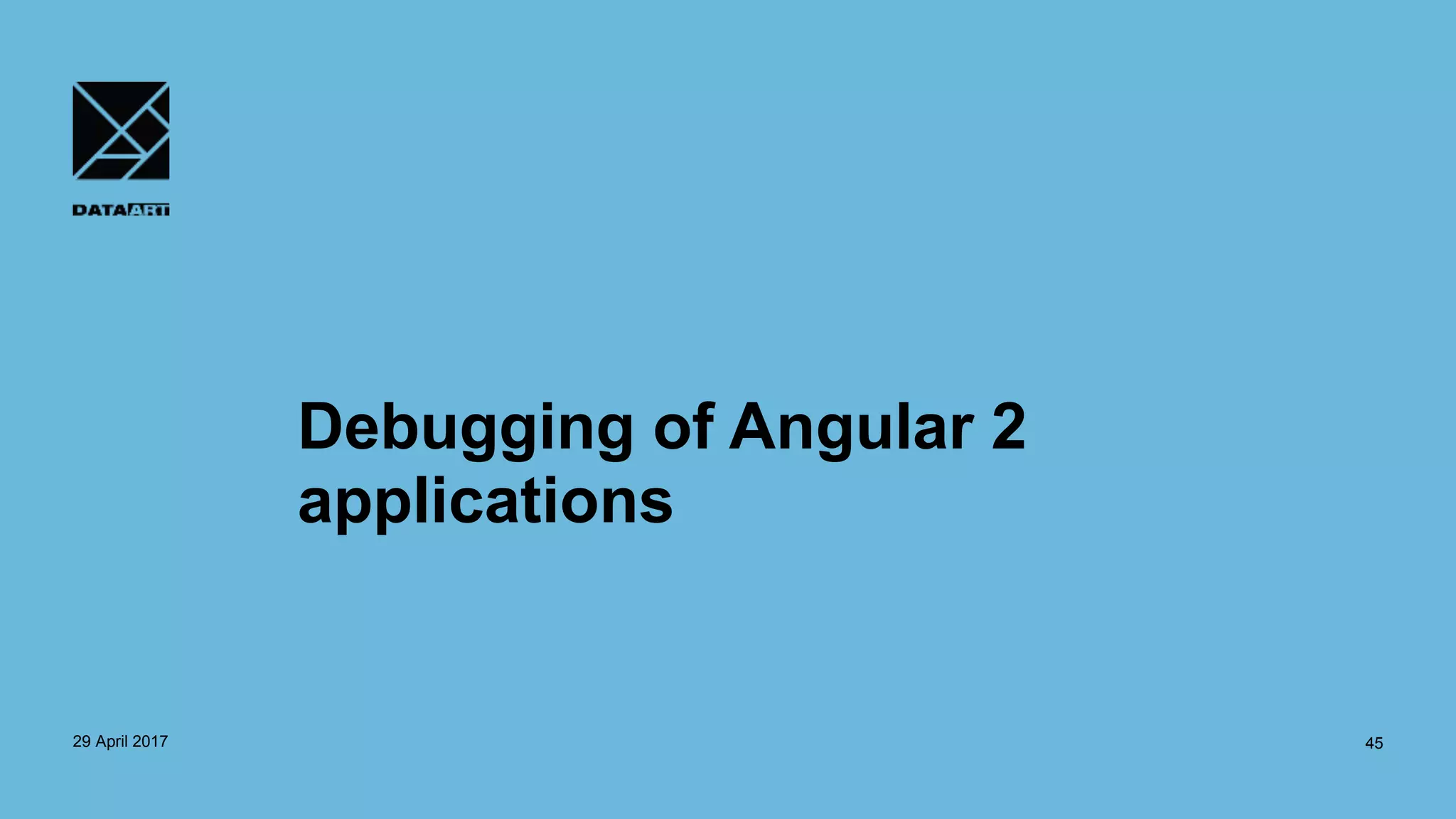 Debugging of Angular 2
applications
29 April 2017 45
 