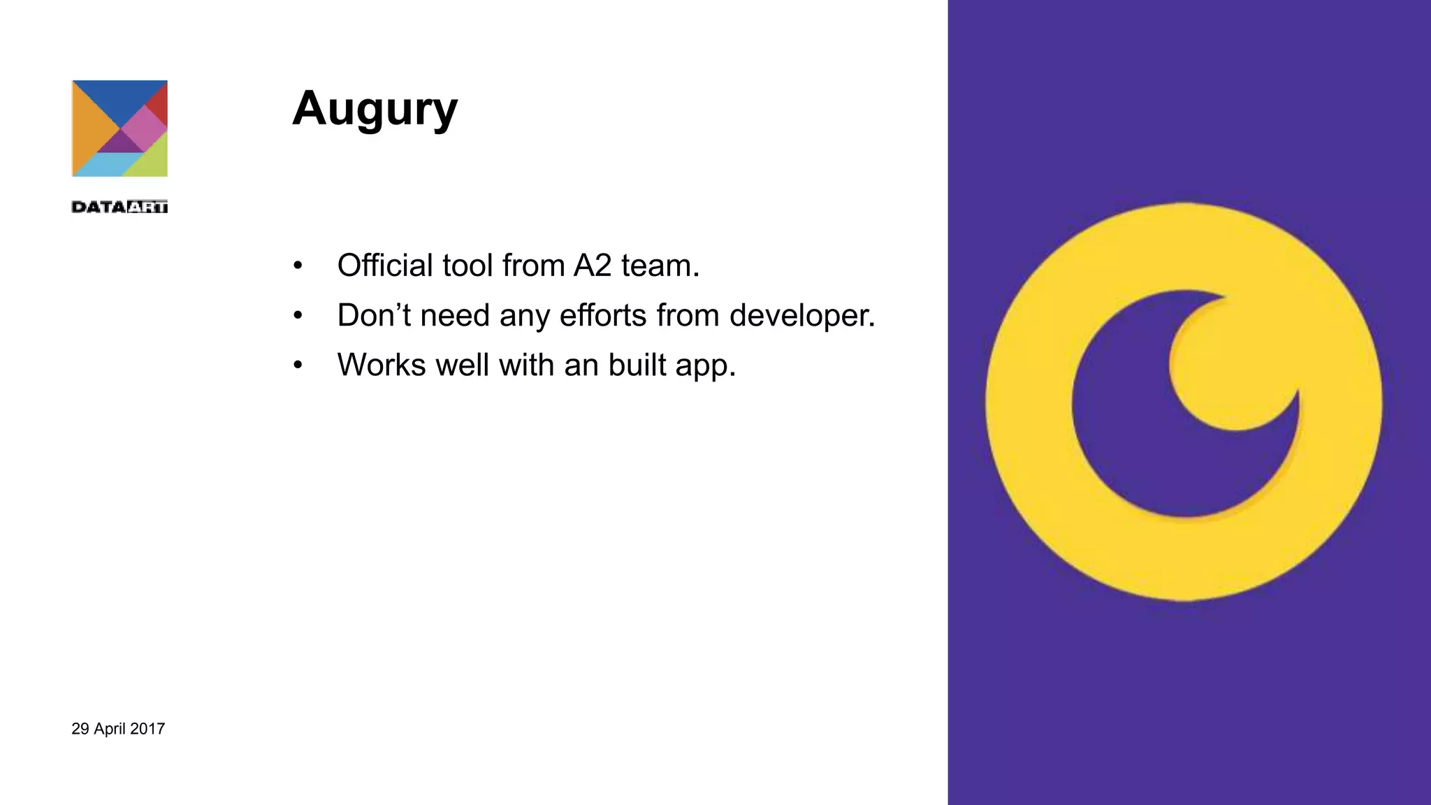 29 April 2017
Augury
• Official tool from A2 team.
• Don’t need any efforts from developer.
• Works well with an built app.
 