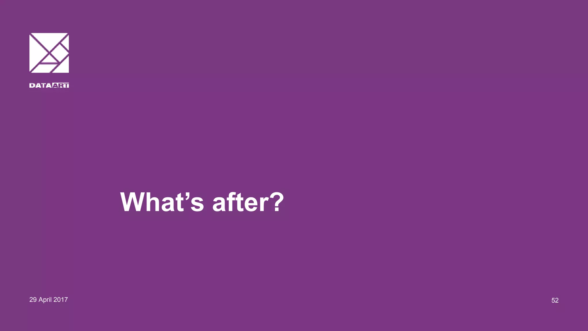 What’s after?
29 April 2017 52
 