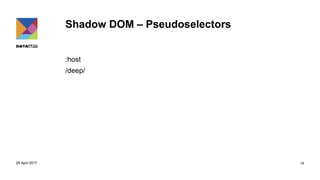 Shadow DOM – Pseudoselectors
:host
/deep/
29 April 2017 15
 