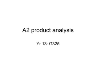 A2 product analysis Yr 13: G325 