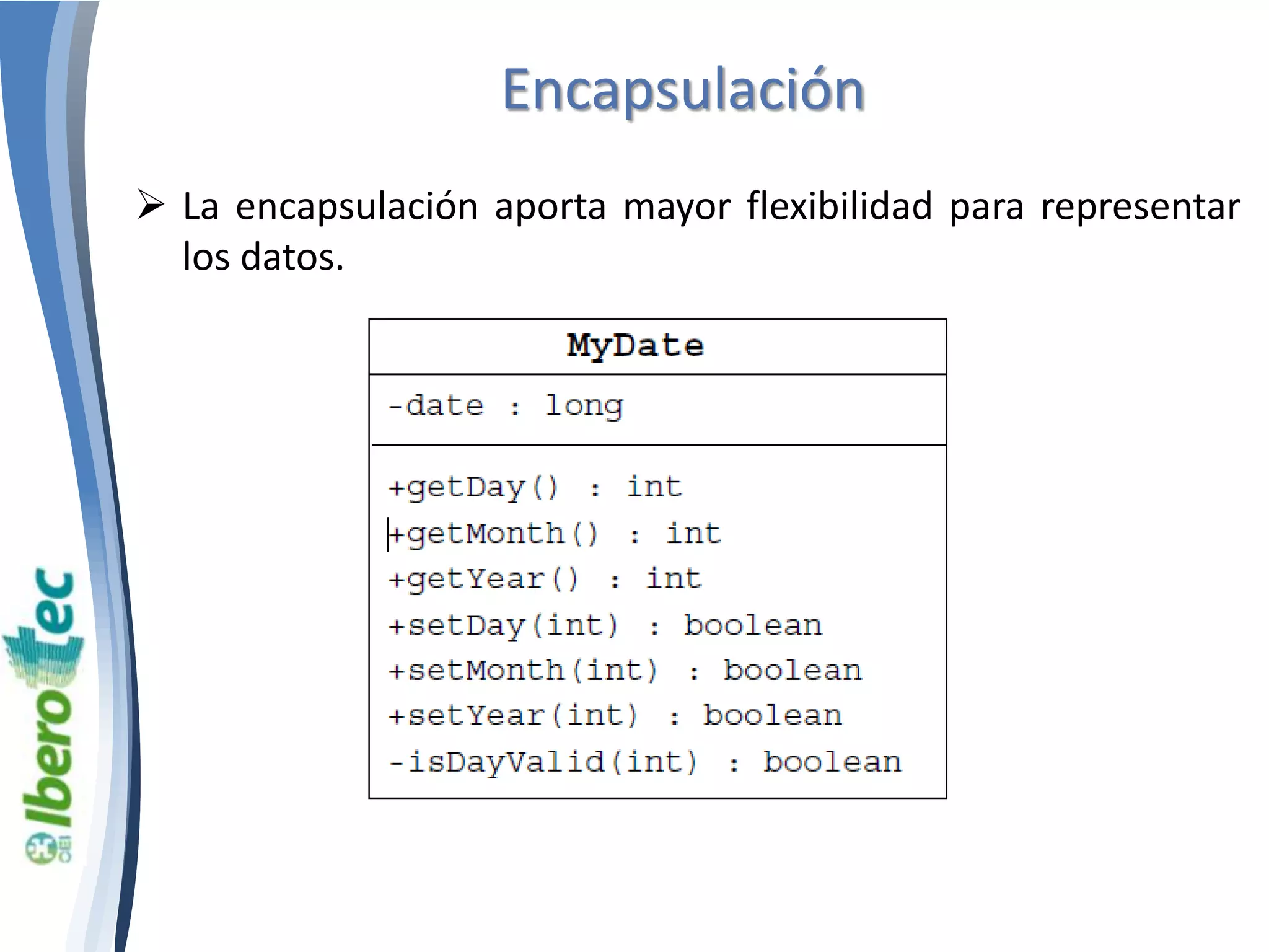 Encapsulación 
 La encapsulación aporta mayor flexibilidad para representar 
los datos. 
 