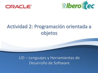 Actividad 2: Programación orientada a 
objetos 
UD – Lenguajes y Herramientas de 
Desarrollo de Software 
 