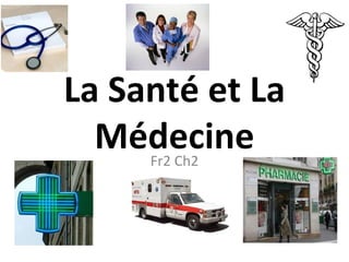 La Santé et La
  Médecine
     Fr2 Ch2
 