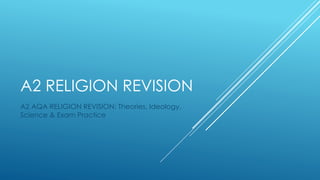 A2 RELIGION REVISION
A2 AQA RELIGION REVISION: Theories, Ideology,
Science & Exam Practice
 