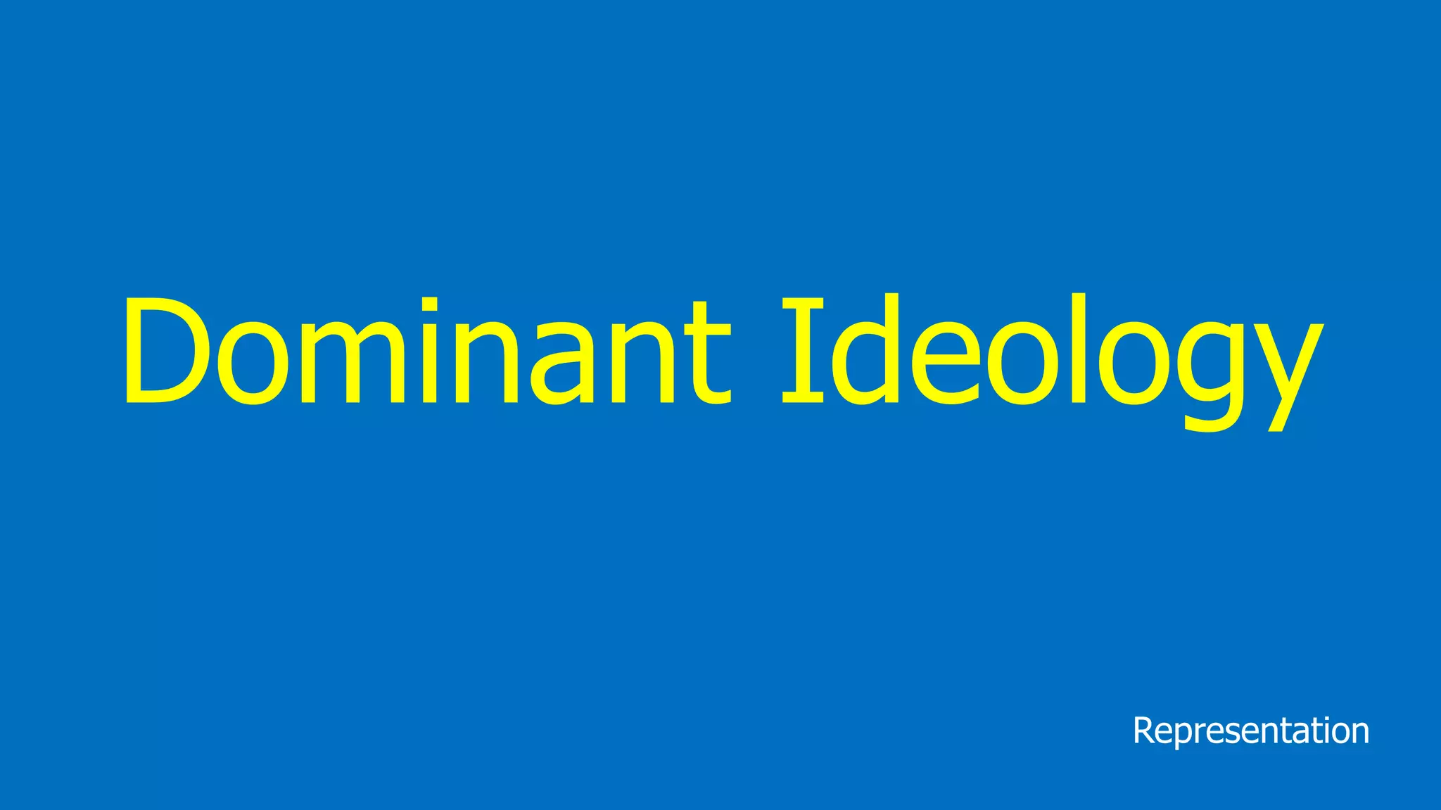 Dominant Ideology
Representation
 