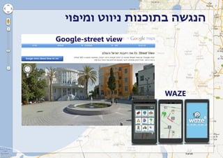 ‫הנגשה בתוכנות ניווט ומיפוי‬
‫‪Google-street view‬‬

‫‪WAZE‬‬

 