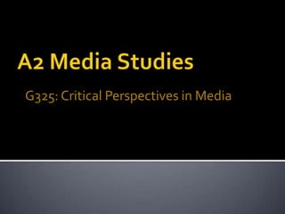 A2 Media Studies G325: Critical Perspectives in Media 