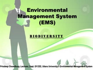 Environmental
Management System
(EMS)
B I O D I V E R S I T Y
Priodeep Chowdhury; Lecturer; Dept. Of CEE; Uttara University.// Environmental Management System
 