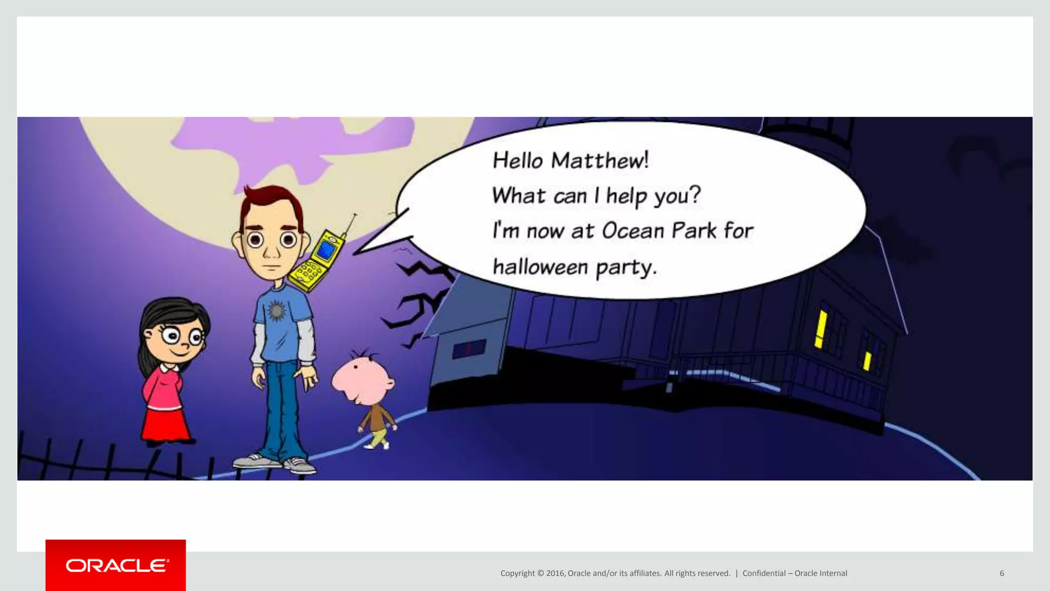 Copyright © 2016, Oracle and/or its affiliates. All rights reserved. | Confidential – Oracle Internal 6
 