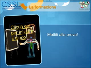 La formazione
Mettiti alla prova!
 