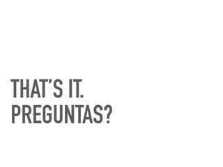 THAT’S IT.
PREGUNTAS?
 