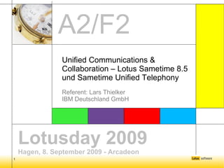 Lotusday 2009 Hagen, 8. September 2009 - Arcadeon Unified Communications & Collaboration – Lotus Sametime 8.5 und Sametime Unified Telephony  Referent: Lars Thielker IBM Deutschland GmbH A2/F2 