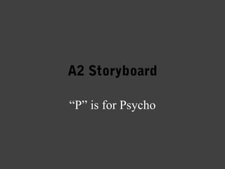 A2 Storyboard
“P” is for Psycho
 