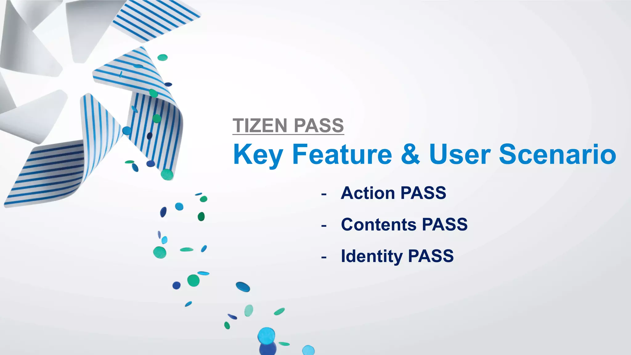 TIZEN PASS
Key Feature & User Scenario
- Action PASS
- Contents PASS
- Identity PASS
 