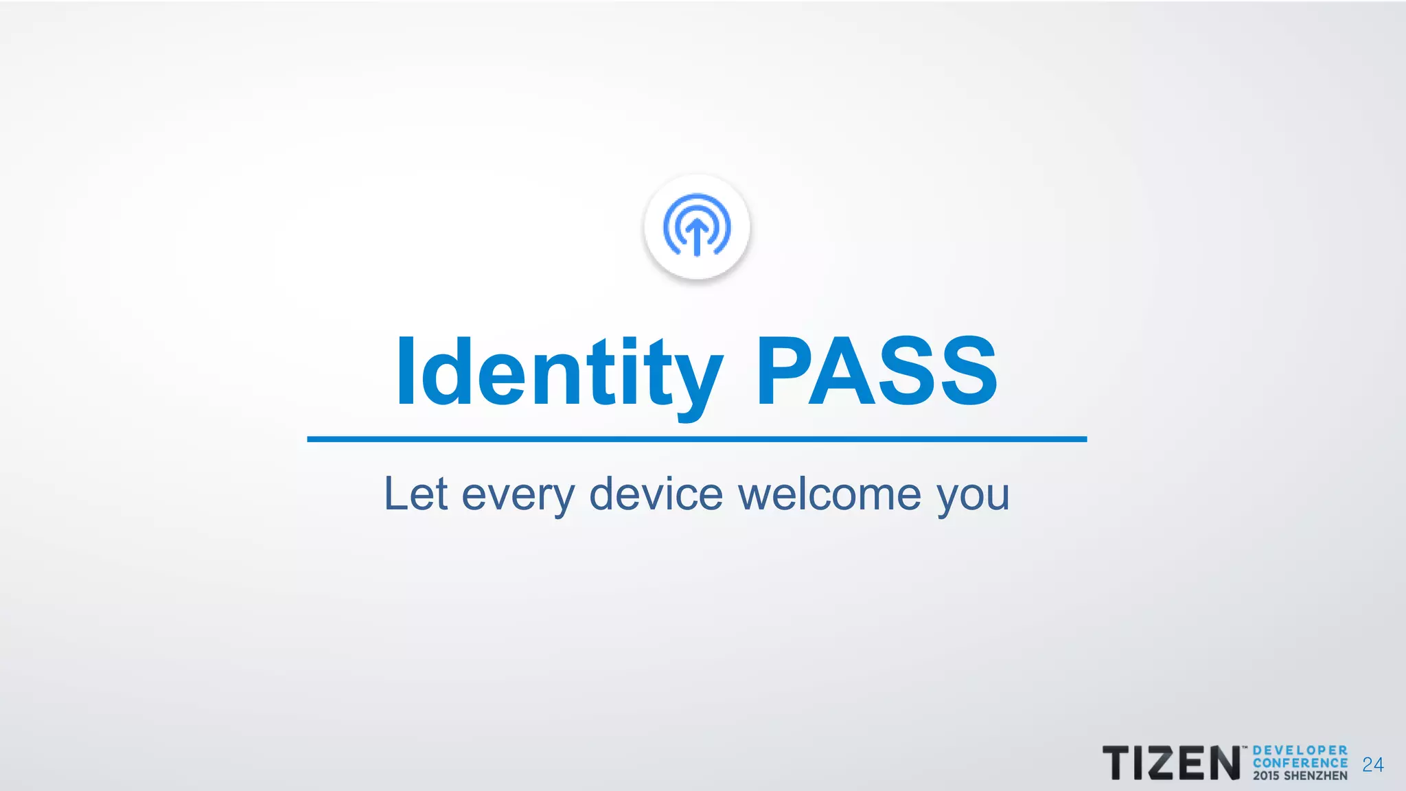 24
Let every device welcome you
Identity PASS
 