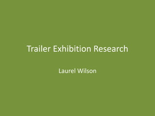 Trailer Exhibition Research
Laurel Wilson
 