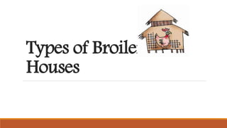 Types of Broiler
Houses
 