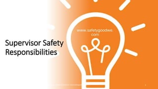 Supervisor Safety
Responsibilities
Prepared By | Safety Professional | www.safetygoodwe.com 1
 